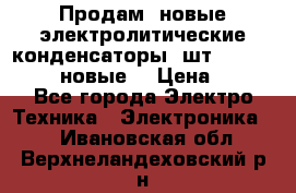 	 Продам, новые электролитические конденсаторы 4шт. 15000mF/50V (новые) › Цена ­ 800 - Все города Электро-Техника » Электроника   . Ивановская обл.,Верхнеландеховский р-н